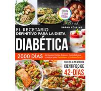 EL RECETARIO DEFINITIVO PARA LA DIETA DIABETICA: 2000 Días de Recetas Fáciles, Bajas en Carbohidratos y Azúcar para Prediabetes y Diabetes Tipo 2. Plan de Alimentación Científico de 42 Días