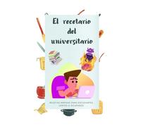El recetario del universitario: Recetas rápidas para estudiantes lentos u ocupados