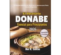 El Recetario Donabe Esencial para Principiantes: 175 Recetas Auténticas de Olla de Barro Japonesa para Platos Caseros Acogedores