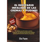 El recetario infalible de las cremas y pudines: 175 clásicos reconfortantes y postres modernos, con técnicas sencillas para cremas y pudines perfectamente sedosos y sin grumos