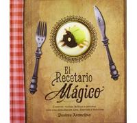 El recetario mágico: Conjuros, recetas, hechizos y pociones para una alimentación sana, divertida y nutritiva.