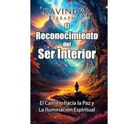 El Reconocimiento del Ser Interior: El Camino hacia la Paz y La Iluminación Espiritual (EL RECONOCIMIENTO DEL SER: Una guía para la Autorrealización y la Integración de la Conciencia.)