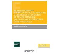 El reconocimiento y protección de los derechos y libertades en un mundo en transformación ¿hacia un nuevo paradigma constitucional? (Monografía)