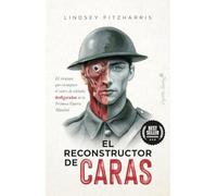 El reconstructor de caras: El cirujano que recompuso el rostro de soldados desfigurados (Ensayo)