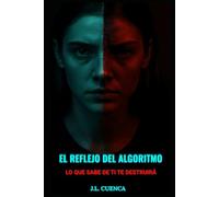 El reflejo del Algorítmo: Lo que sabe de ti te destruirá