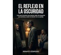 EL REFLEJO EN LA OSCURIDAD: Guía para hombres que quieren dejar de proyectar sus sombras y sanar la relación con su pareja. (La trilogía definitiva ... que ha decidido poner su vida en orden.)