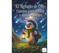 El Refugio de Olly: Cuentos para dormir y almas valientes: Historias reconfortantes para cultivar la autoestima, afrontar los cambios en la familia y encontrar la paz interior.