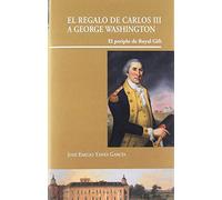 El regalo de Carlos III a George Washington: El periplo de Royal Gift (Visiones Hispanas)