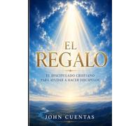 EL REGALO: EL DISCIPULADO CRISTIANO PARA AYUDAR A HACER DISCIPULOS