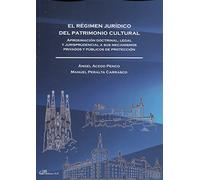 El régimen jurídico del Patrimonio Cultural. Aproximación doctrinal, legal y jurisprudencial a sus mecanismos privados y públicos de protección (SIN COLECCION)