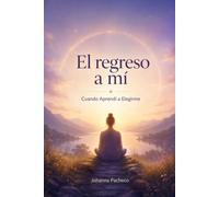 El Regreso a Mí: Cuando Aprendí a Elegirme