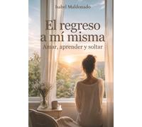 El regreso a mí misma: Amar, aprender y soltar