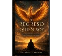 EL REGRESO A QUIEN SOY: Un viaje de caída, despertar y regreso al amor incondicional