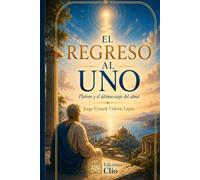 EL REGRESO AL UNO . Plotino y el último viaje del alma: Novela histórica-filosófica (CONTRA EL OLVIDO. Vidas, ideas y mundos que desafiaron al tiempo)