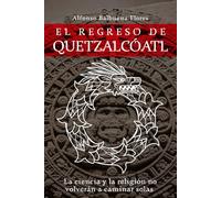 El REGRESO DE QUETZALCOATL: La ciencia y la religión no volverán a caminar solas
