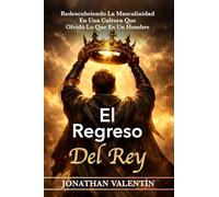 EL REGRESO DEL REY: REDESCUBRIENDO LA MASCULINIDAD EN UNA CULTURA QUE OLVIDÓ LO QUE ES UN HOMBRE