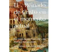 El Reinado de Cristo en el momento actual: Dos textos de Julio Meinvielle y dos encíclicas fundamentales. (Una Teología de la Historia)