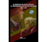 El reinado de Juan Carlos I. La presidencia de Felipe González 1982-1996 (SIN COLECCION)