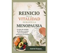 EL REINICIO DE LA VITALIDAD DURANTE LA MENOPAUSIA: Un plan de comidas de 28 días y recetas para el equilibrio hormonal y la energía.