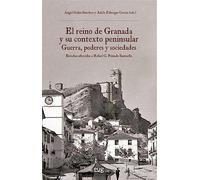 El reino de Granada y su contexto peninsular: guerra, poderes y sociedades: Estudios ofrecidos a Rafael G. Peinado Santaella (Historia)