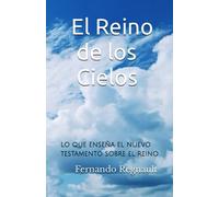 El Reino de los Cielos: Lo que enseña el nuevo testamento sobre el reino