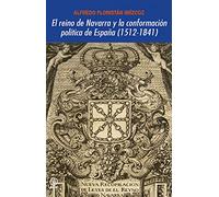 El reino de Navarra y la conformación política de España (1512-1841) (Universitaria)