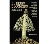 El reino escondido: Un viaje a través del mundo microscópico de los hongos de nuestros bosques, hogares y cuerpos (Alianza Ensayo)