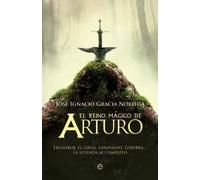 El reino mágico de Arturo : Excalibur, el grial, Lanzarote, Ginebra-- la leyenda al completo