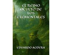 El reino oculto de los elementales: Una profecía olvidada. Cuatro fuerzas en guerra. (Novela fantasía épica)