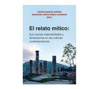 El relato mítico: Sus nuevas materialidades y dimensiones en las culturas contemporáneas (COMARES LITERATURA)
