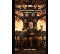 El Reloj de Arena y El Roble: Sabiduría, Reflexiones y Cuentos de un Abuelo a su Nieto (Crónicas del Roble)