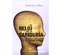 El reloj de la sabiduría: Tiempos y espacios en el cerebro humano: Tiempos Y Espacios En El Cerebro Humano / Time and Space in the Human Brain (Alianza Ensayo)