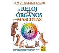 El reloj de los órganos para mascotas. La medicina tradicional china (MTC) para perros, gatos y caballos (AMIGAS MASCOTAS)
