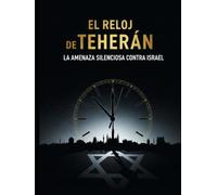 El Reloj de Teherán: La Amenaza Silenciosa contra Israel