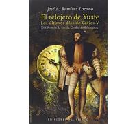 El Relojero De Yuste: Los Ultimos Dias De Carlos V
