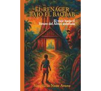 EL RENACER BAJO EL BAOBAB: El viaje hacia el futuro del África anhelada