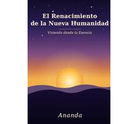 El Renacimiento de la Nueva Humanidad: Viviendo desde la Esencia: 1