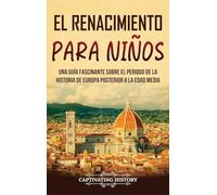 El Renacimiento para niños: Una guía fascinante sobre el periodo de la historia de Europa posterior a la Edad Media