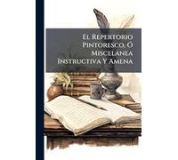 El Repertorio Pintoresco, Ã" Miscelanea Instructiva Y Amena
