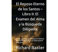 El Reposo Eterno de los Santos - Libro II: El Examen del Alma y la Búsqueda Diligente: Un clásico puritano sobre el despertar espiritual, la ... pastoral de las almas (Biblioteca Puritana)