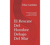 El Rescate Del Hombre Debajo Del Mar: La historia de un hombre que se perdió para encontrarse a sí mismo.