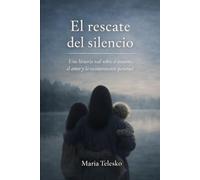 El rescate del Silencio: Una historia real sobre el trauma, el amor y la reconstrucción personal