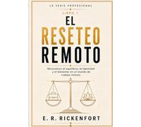 El Reseteo Remoto: El Reseteo Remoto: Reconstruir el equilibrio, la identidad y el bienestar en un mundo de trabajo remoto
