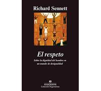 El respeto: Sobre la dignidad del hombre en un mundo de desigualdad: 304 (Argumentos)