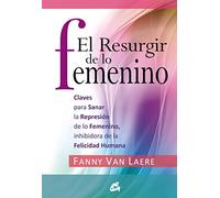 El resurgir de lo femenino: Claves para sanar la represión de lo femenino, inhibidora de la felicidad humana (Taller de la Hechicera)