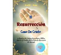 EL RESURRECCIÓN CASO DE CRISTO: 12 Registros De Evidencia Arqueológica, Bíblica, Histórica Y Científica De La Poderosa Resurrección De Jesucristo