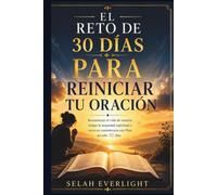 EL RETO DE 30 DÍAS PARA REINICIAR TU ORACIÓN: Reconstruye tu vida de oración, supera la sequedad espiritual y crece en constancia con Dios en tan solo 30 días.