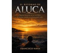El Retorno de Aluca: Algunas historias no se escriben. Se revelan cuando es ya demasiado tarde.