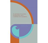 El retorno de Astrea :$bastrología, mito e imperio en Calderón (Biblioteca Áurea Hispánica)