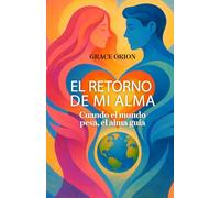 El retorno de mi alma: Cuando el mundo pesa, el alma guía